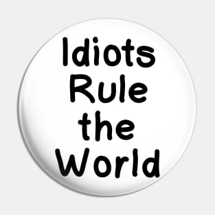 Idiots Rule the World Pin