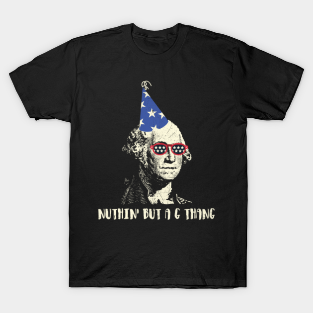 Discover Funny George Washington Nuthin' But a G Thang - George Washington Funny - T-Shirt