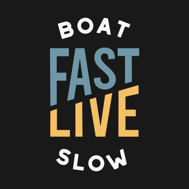 Funny Boating Pun Boat Fast Live Slow by whyitsme