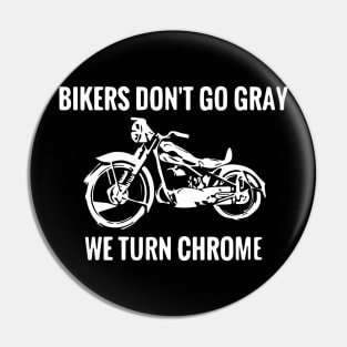 Bikers Don't Go Gray We Turn Chrome Funny Sarcastic Slogan design Pin