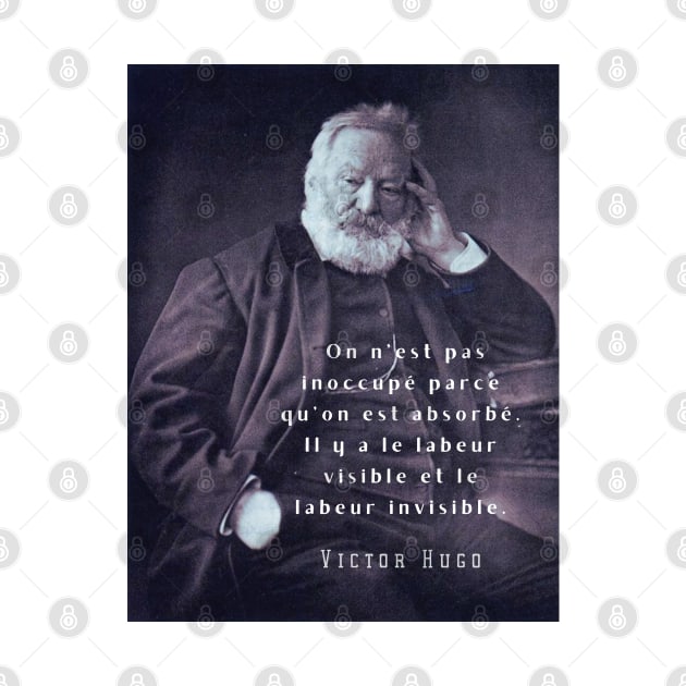 Victor Hugo portrait and  quote: On n’est pas inoccupé parce qu’on est absorbé. by artbleed