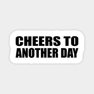 cheers to another day - fun quote Magnet