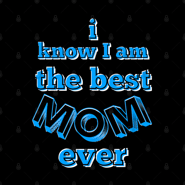 I know I am the best mom ever text in turquoise, white and black by Blue Butterfly Designs 