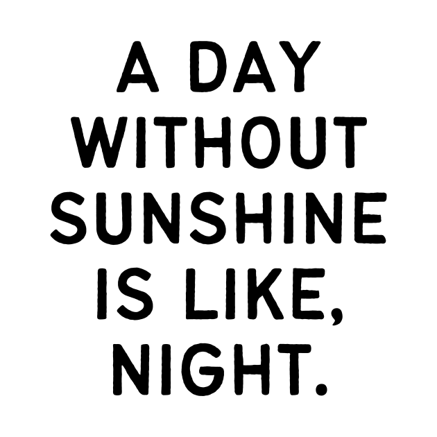 A day without sunshine is like, night by Word and Saying