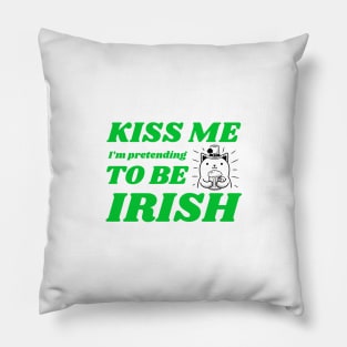 Kiss Me I'm Pretending To Be Irish Pillow