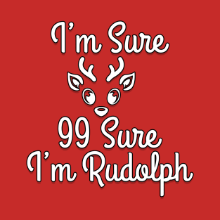 I'm sure , Im Rudolph T-Shirt