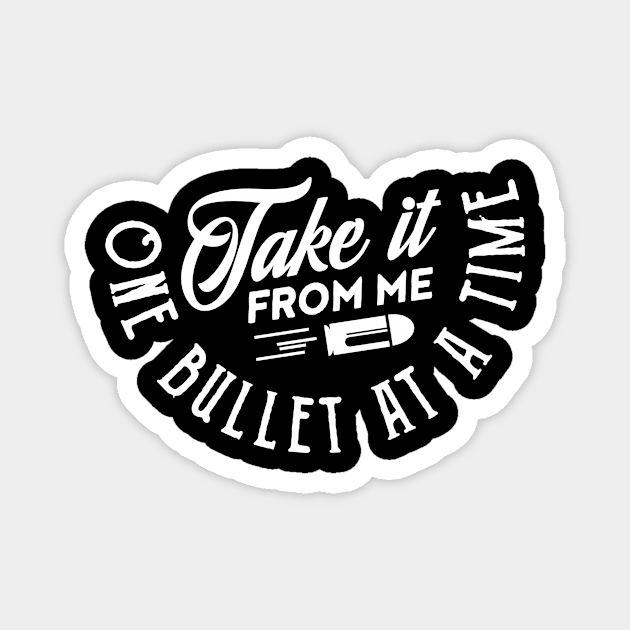 Take it from me one bullet at a time (white) Magnet by nektarinchen