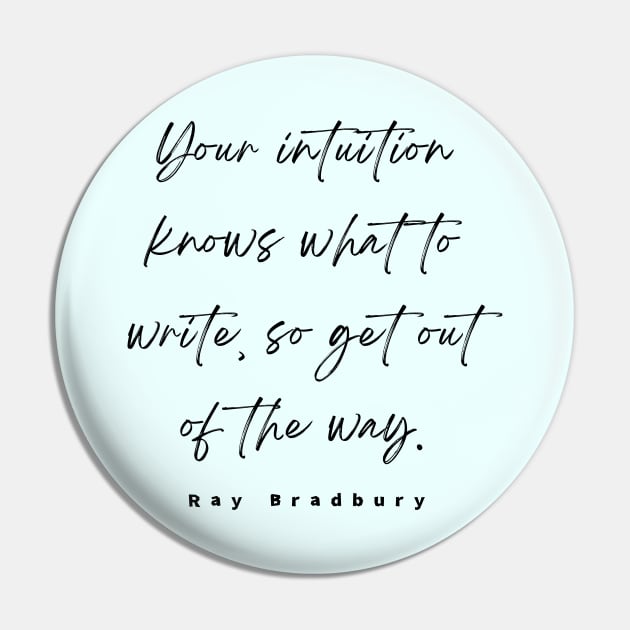 Ray Bradbury said Your intuition knows what to write, so get out of the way Pin by artbleed