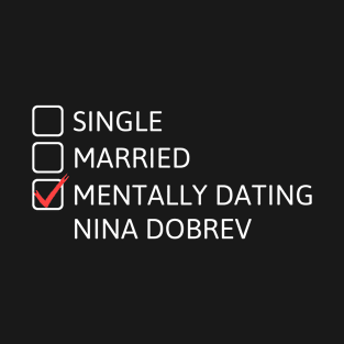 Mentally dating Nina Dobrev T-Shirt