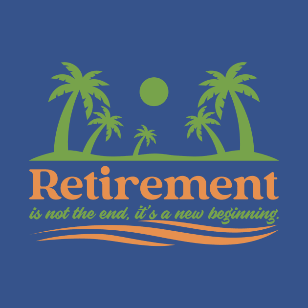 Retirement is not the end, it's a new beginning. by antteeshop