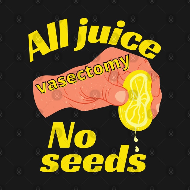 All Juice No Seeds Funny Vasectomy by divinoro trendy boutique