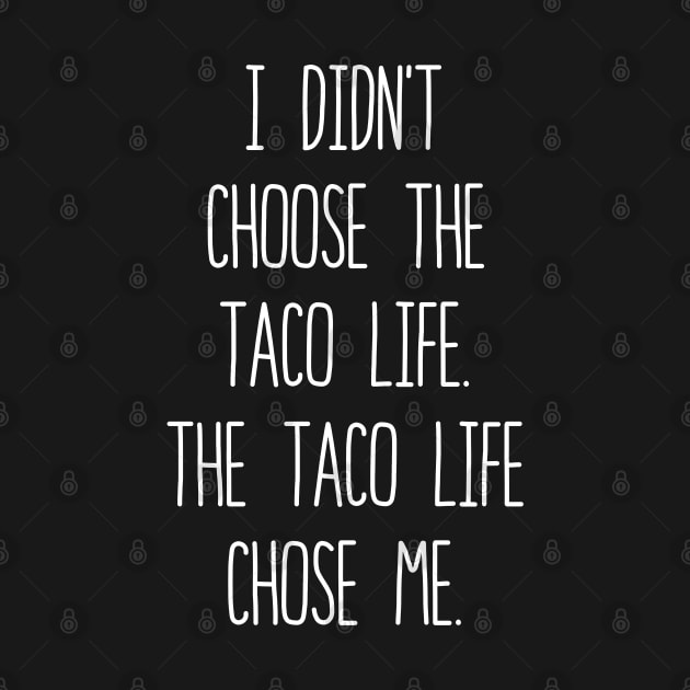 I Didn't Choose The Taco Life The Taco Life Chose Me by LotusTee