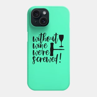 Without Wine We're Screwed Funny Quote Phone Case