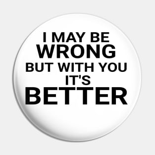 I May Be Wrong But With You It's Better Funny Couple Pin