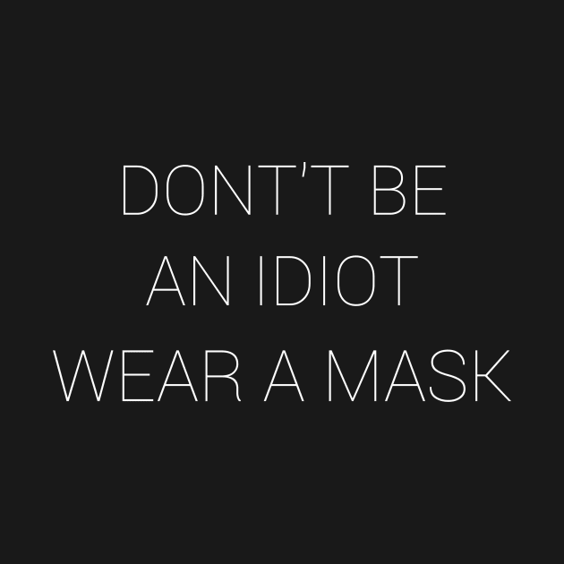 Don't be an Idiot Wear a Mask by CreativeLimes