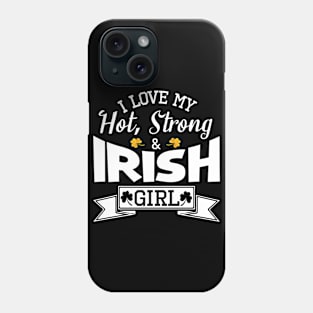 Happy Saint Patrick Day I Love My Hot Strong And Irish Girl Phone Case