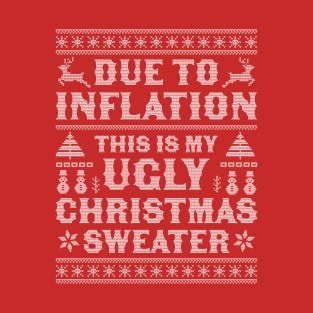 Due to Inflation This is My Ugly Christmas Sweater Xmas T-Shirt