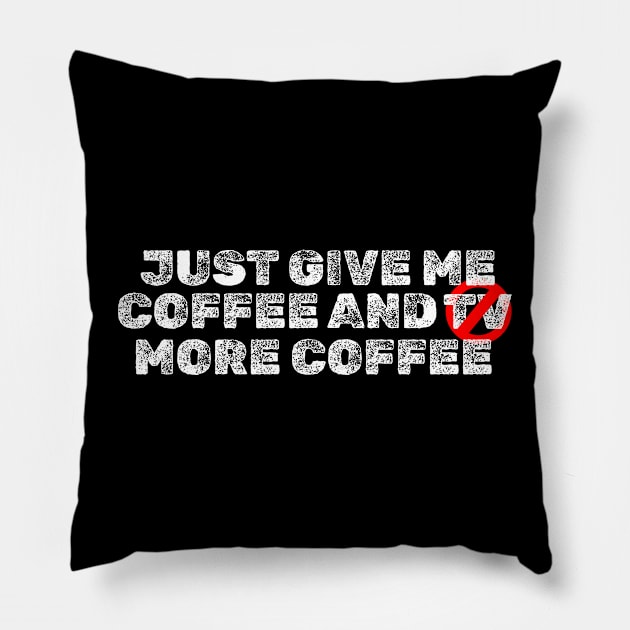 Just Give Me Coffee and TV ( More Coffe ) Typography Design Pillow by SATUELEVEN