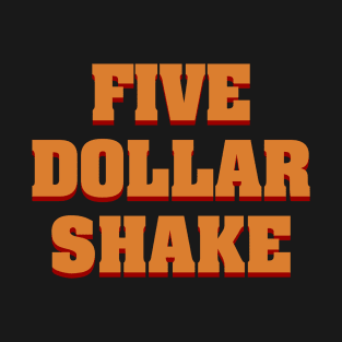 Five Dollar Shake T-Shirt