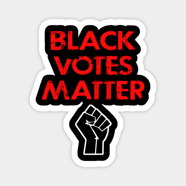 Black Lives Vote Black Votes Matter Let My People Vote Stop Voter Suppression Fight Racism Presidential Elections 2020 Voters Protect Defend Voting Rights Voting Matters Black Votes Matter Magnet Teepublic