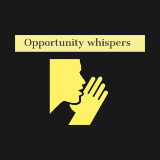 Opportunity whispers T-Shirt