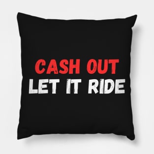 Cash Out Let It Ride Pillow