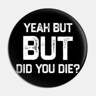 Yeah But Did You Die Funny Gym Motivation Coach Yeah But Did You Die Pin