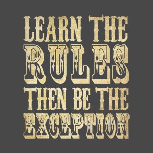 Learn the Rules, Then be the Exception T-Shirt