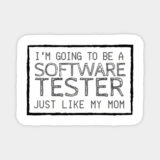 I'm Going To Be A Software Tester Just like My Mom Magnet