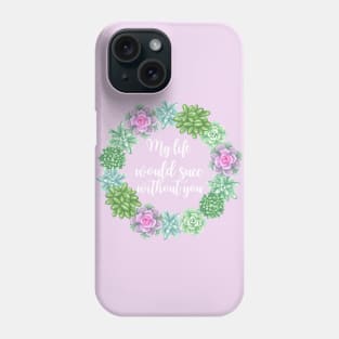 My Life Would Succ Without You Succulent Wreath Phone Case