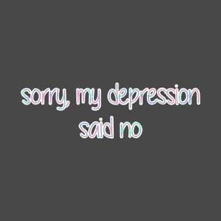 Sorry, my depression said no T-Shirt