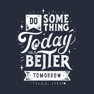 Do Something today for a Better Tomorrow T-Shirt