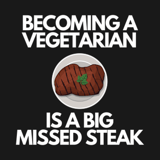 Becoming A Vegetarian Is A Big Missed Steak Funny Pun T-Shirt