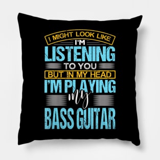 I Might Look Like I'M Listening To You Funny Bass Guitar Pillow