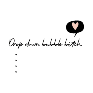 Drop Down Bubble Bitch 2 T-Shirt