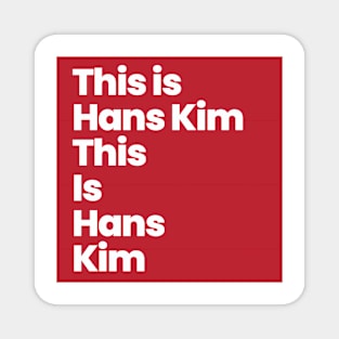 This is Hans Kim Magnet