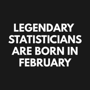 Legendary Statisticians Are Born In February T-Shirt