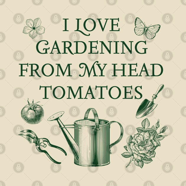 I Love Gardening From My Head Tomatoes by Rush Creative Tees