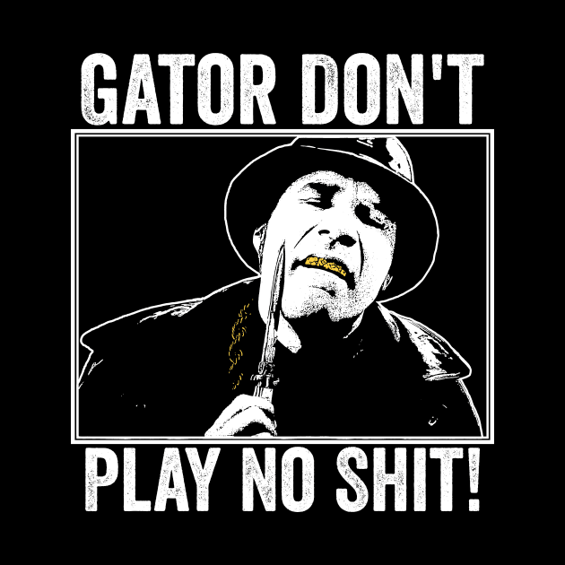 Gator Don't Play No Shit! by MakgaArt