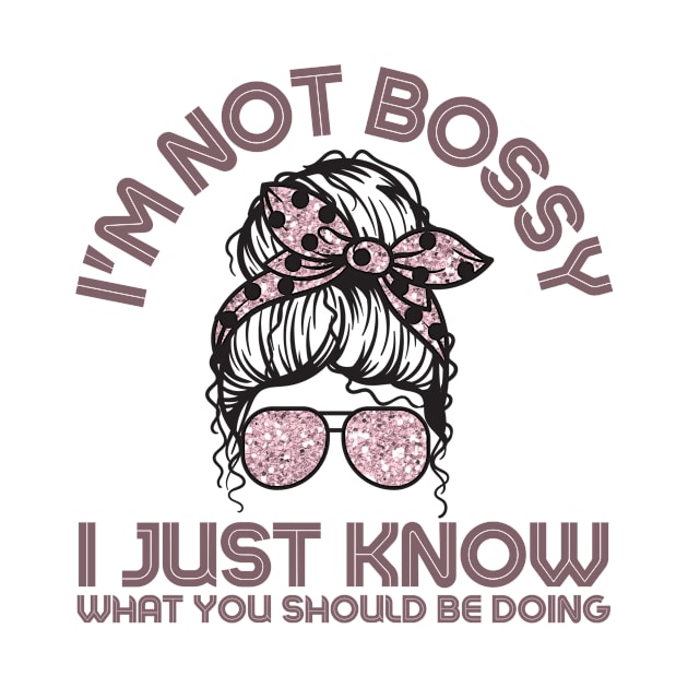 I'm Not Bossy I Just Know What You Should Be Doing Messy Bun Girl by Teewyld