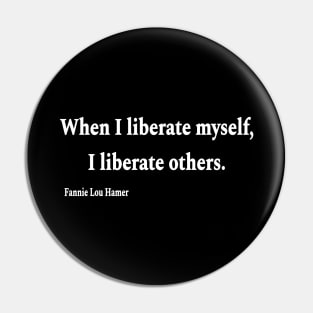 When I Liberate Myself I Liberate Others - Fannie Lou Hamer - White - Front Pin