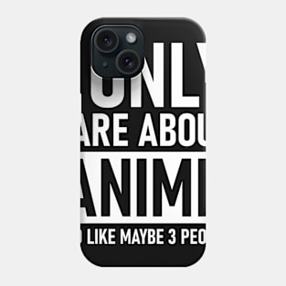 I Only Care About Anime And Like Maybe 3 People Phone Case