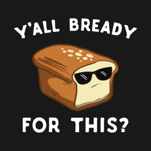 Y'all Bready For This? T-Shirt