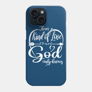 There's a kind of Love that God Only Knows Phone Case