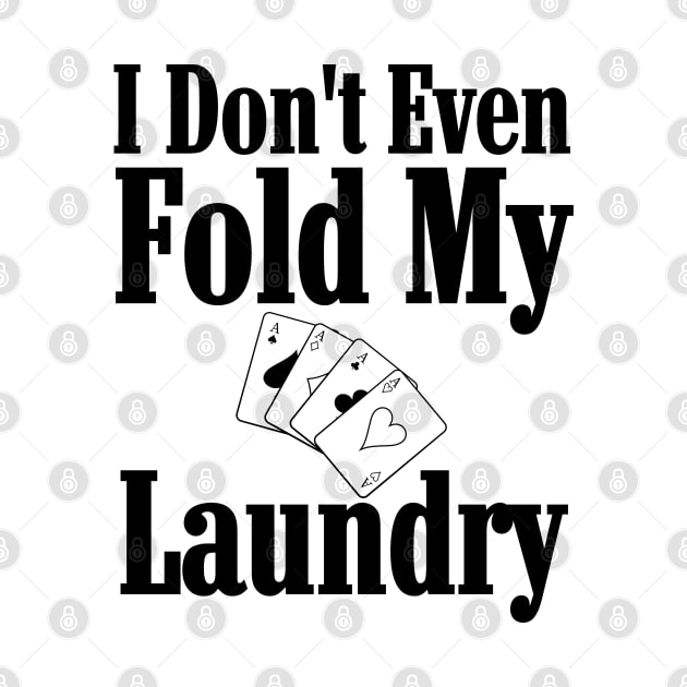 I Don't Even Fold My Laundry Poker by HobbyAndArt