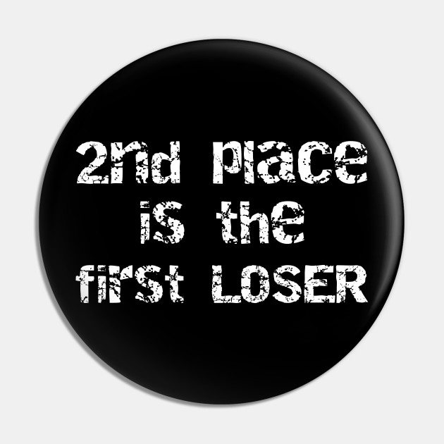 2nd Place Is The First Loser Second Place Is The First Loser Pin Teepublic