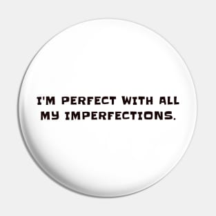 I'm perfect with all my imperfections Pin