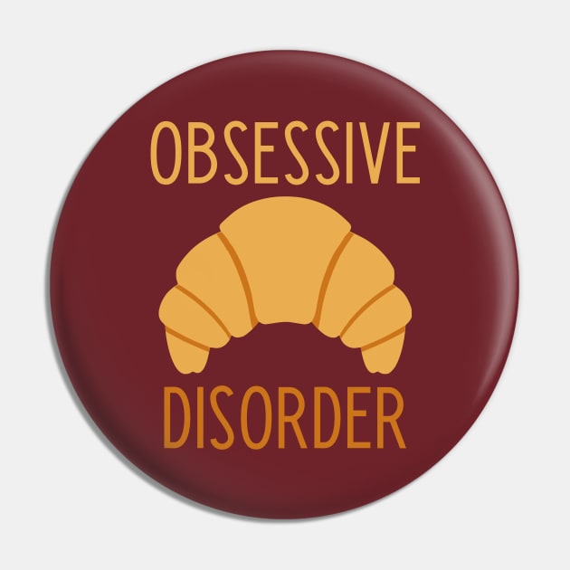 Obsessive Croissant Disorder  - funny food lover slogan Pin by kapotka