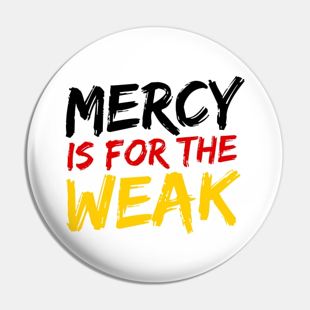 Mercy Is For The Weak Pin by deanbeckton