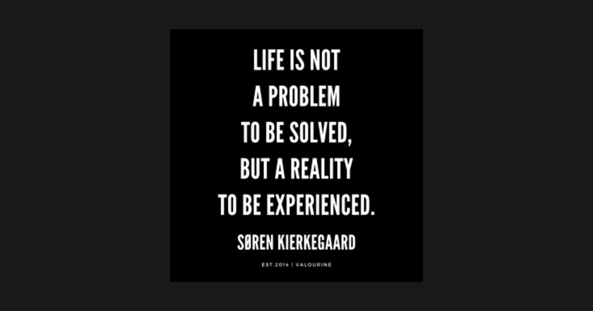 Søren Kierkegaard Quote Life Is Not A Problem To Be Solved But A Reality To Be Experienced Motivation Quote By Valourine